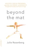 Julie Rosenberg - Beyond the Mat - Achieve Focus, Presence, and Enlightened Leadership through the Principles and Practice of Yoga.