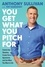 Anthony Sullivan et Tim Vandehey - You Get What You Pitch For - Control Any Situation, Create Fierce Agreement, and Get What You Want In Life.