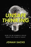 Jonah Sachs - Unsafe Thinking - How to be Nimble and Bold When You Need It Most.