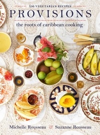 Michelle Rousseau et Suzanne Rousseau - Provisions - The Roots of Caribbean Cooking -- 150 Vegetarian Recipes.
