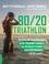 Matt Fitzgerald et David Warden - 80/20 Triathlon - Discover the Breakthrough Elite-Training Formula for Ultimate Fitness and Performance at All Levels.