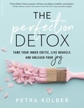 Petra Kolber - The Perfection Detox - Tame Your Inner Critic, Live Bravely, and Unleash Your Joy.
