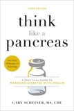 Gary Scheiner - Think Like a Pancreas - A Practical Guide to Managing Diabetes with Insulin.