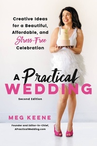 Meg Keene - A Practical Wedding - Creative Ideas for a Beautiful, Affordable, and Stress-free Celebration.