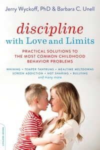Barbara C. Unell et Jerry Wyckoff - Discipline with Love and Limits - Practical Solutions to Over 100 Common Childhood Behavior Problems.