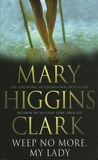 Mary Higgins Clark - Weep no More, My Lady.