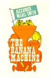 Alexander McCall Smith - The Banana Machine.