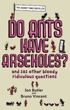Jon Butler et Bruno Vincent - Do Ants Have Arseholes? - ...and 101 other bloody ridiculous questions.
