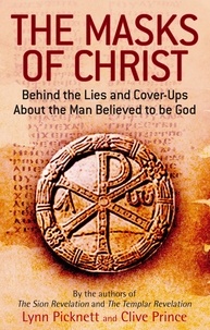 Lynn Picknett et Clive Prince - The Masks Of Christ - Behind the Lies and Cover-ups about the Man Believed to be God.
