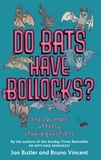 Jon Butler et Bruno Vincent - Do Bats Have Bollocks? - and 101 more utterly stupid questions.
