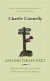 Charlie Connelly - And Did Those Feet - Walking Through 2000 Years of British and Irish History.