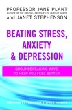 Jane Plant et Janet Stephenson - Beating Stress, Anxiety And Depression - Groundbreaking ways to help you feel better.
