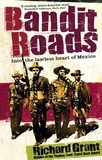 Richard Grant - Bandit Roads - Into the Lawless Heart of Mexico.