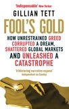 Gillian Tett - Fool's Gold - How Unrestrained Greed Corrupted a Dream, Shattered Global Markets and Unleashed a Catastrophe.
