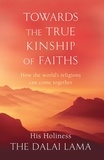 The Dalai Lama - Towards The True Kinship Of Faiths - How the World's Religions Can Come Together.