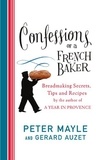 Peter Mayle - Confessions Of A French Baker - Breadmaking secrets, tips and recipes.