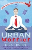 Nick Thorpe - Urban Worrier - Adventures in the Lost Art of Letting Go.