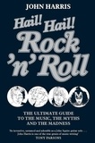 John Harris - Hail! Hail! Rock'n'roll - The Ultimate Guide to the Music, the Myths and the Madness.