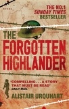 Alistair Urquhart - The Forgotten Highlander - My Incredible Story of Survival During the War in the Far East.