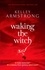 Kelley Armstrong - Waking The Witch - Book 11 in the Women of the Otherworld Series.