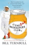 Bill Turnbull - The Bad Beekeepers Club - How I stumbled into the Curious World of Bees - and became (perhaps) a Better Person.
