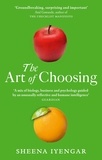 Sheena Iyengar - The Art Of Choosing - The Decisions We Make Everyday of our Lives, What They Say About Us and How We Can Improve Them.