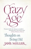 Jane Miller - Crazy Age - Thoughts on Being Old.