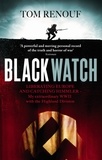 Tom Renouf - Black Watch - Liberating Europe and catching Himmler - my extraordinary WW2 with the Highland Division.