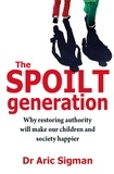 Aric Sigman - The Spoilt Generation - Standing up to our demanding children.