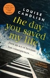 Louise Candlish - The Day You Saved My Life - The addictive pageturner from the Sunday Times bestselling author of OUR HOUSE and THOSE PEOPLE.