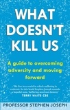 Stephen Joseph - What Doesn't Kill Us - A guide to overcoming adversity and moving forward.