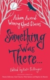  Various et Kate Pullinger - Something Was There . . . - Asham Award-Winning Ghost Stories.