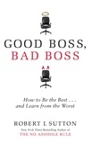 Robert Sutton - Good Boss, Bad Boss - How to Be the Best... and Learn from the Worst.