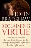 John Bradshaw - Reclaiming Virtue - How we can develop the moral intelligence to do the right thing at the right time for the right reason.