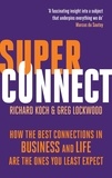 Richard Koch et Greg Lockwood - Superconnect - How the Best Connections in Business and Life Are the Ones You Least Expect.
