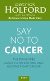 Patrick Holford et Liz Efiong - Say No To Cancer - The drug-free guide to preventing and helping fight cancer.