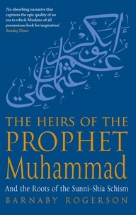 Barnaby Rogerson - The Heirs Of The Prophet Muhammad - And the Roots of the Sunni-Shia Schism.
