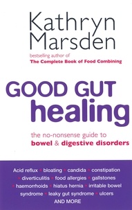 Kathryn Marsden - Good Gut Healing - The no-nonsense guide to bowel &amp; digestive disorders.