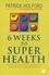 Patrick Holford - 6 Weeks To Superhealth - An easy-to-follow programme for total health transformation.