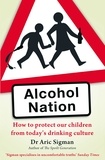 Aric Sigman - Alcohol Nation - How to protect our children from today's drinking culture.