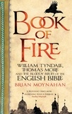 Brian Moynahan - Book Of Fire - William Tyndale, Thomas More and the Bloody Birth of the English Bible.