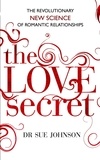 Sue Johnson - The Love Secret - The revolutionary new science of romantic relationships.