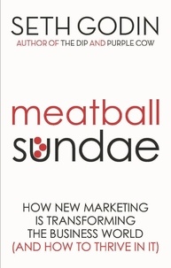 Seth Godin - Meatball Sundae - How new marketing is transforming the business world (and how to thrive in it).