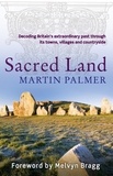 Martin Palmer - Sacred Land - Decoding Britain's extraordinary past through its towns, villages and countryside.