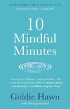 Goldie Hawn et Wendy Holden - 10 Mindful Minutes - Giving our children - and ourselves - the skills to reduce stress and anxiety for healthier, happier lives.