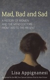 Lisa Appignanesi - Mad, Bad And Sad - A History of Women and the Mind Doctors from 1800 to the Present.