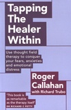 Roger Callahan - Tapping the Healer Within - Use thought field therapy to conquer your fears, anxieties and emotional distress.