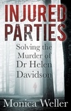 Monica Weller - Injured Parties - Solving the Murder of Dr Helen Davidson.