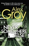 Alex Gray - Never Somewhere Else - Book 1 in the Sunday Times bestselling detective series.
