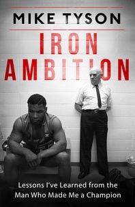 Mike Tyson et Larry Sloman - Iron Ambition - Lessons I've Learned from the Man Who Made Me a Champion.